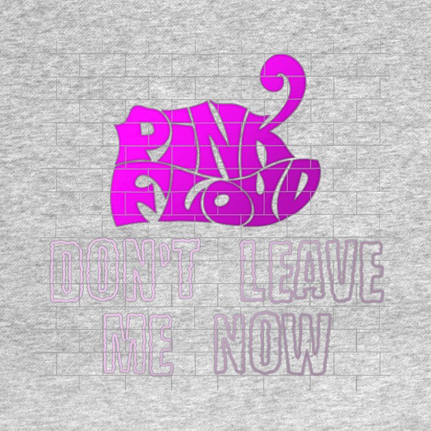 DONT LEAVE ME NOW (PINK FLOYD) by RangerScots